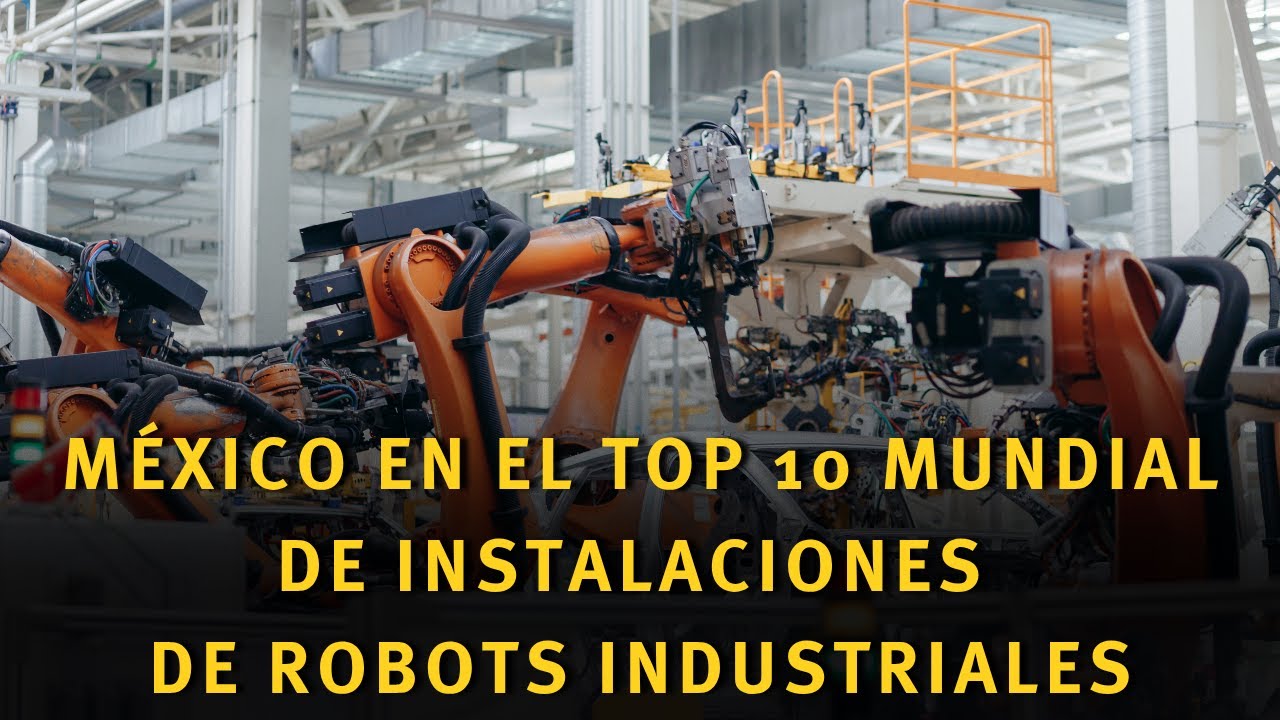 Robots industriales en México: Top 10 mundial en instalaciones y stock