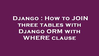 Django : How to JOIN three tables with Django ORM with WHERE clause