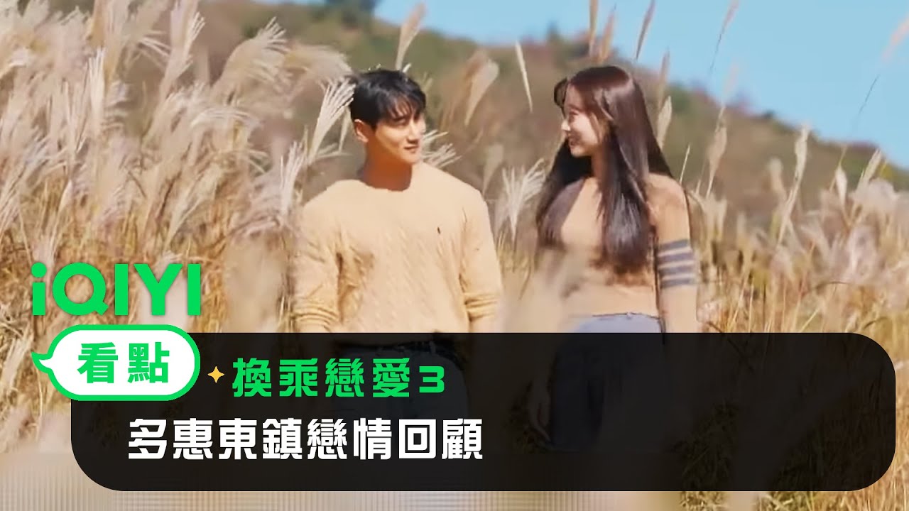 《換乘戀愛3》EP3看點：多惠東鎮戀情回顧 | 愛奇藝