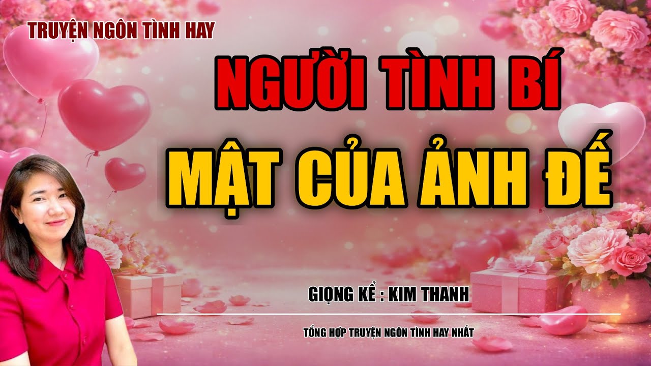 NGHE TRUYỆN NGÔN TÌNH HAY: NGƯỜI TÌNH BÍ MẬT CỦA ẢNH ĐẾ :TỔNG HỢP TRUYỆN NGÔN TÌNH HAY NHẤT