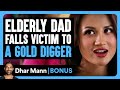 Elderly Dad FALLS VICTIM To A GOLD DIGGER | Dhar Mann Bonus!