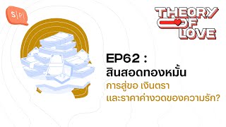 สินสอดทองหมั้น การสู่ขอ เงินตรา และราคาค่างวดของความรัก? | Theory of Love EP62