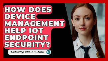 How Does Device Management Help IoT Endpoint Security? - SecurityFirstCorp.com