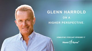 Hemi Sync Podcast Episode 17: Glenn Harrold on A Higher Perspective
