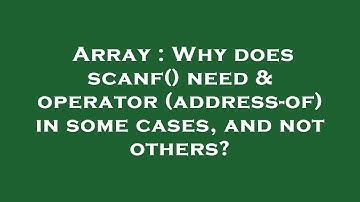 Array : Why does scanf() need & operator (address-of) in some cases, and not others?