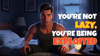 You're Not Lazy, You're being exploited