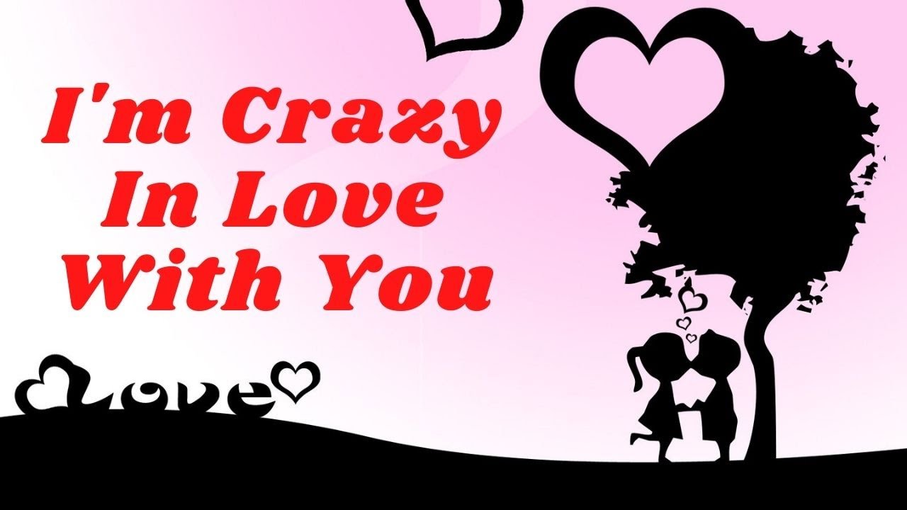 I'm Crazy In Love With You / Send This Video To Someone You Love YouTube