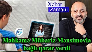 Məhkəmə Mübariz Mənsimovla Bağlı Qərar Verdi
