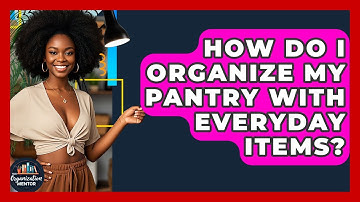 How Do I Organize My Pantry With Everyday Items? - Your Organization Mentor