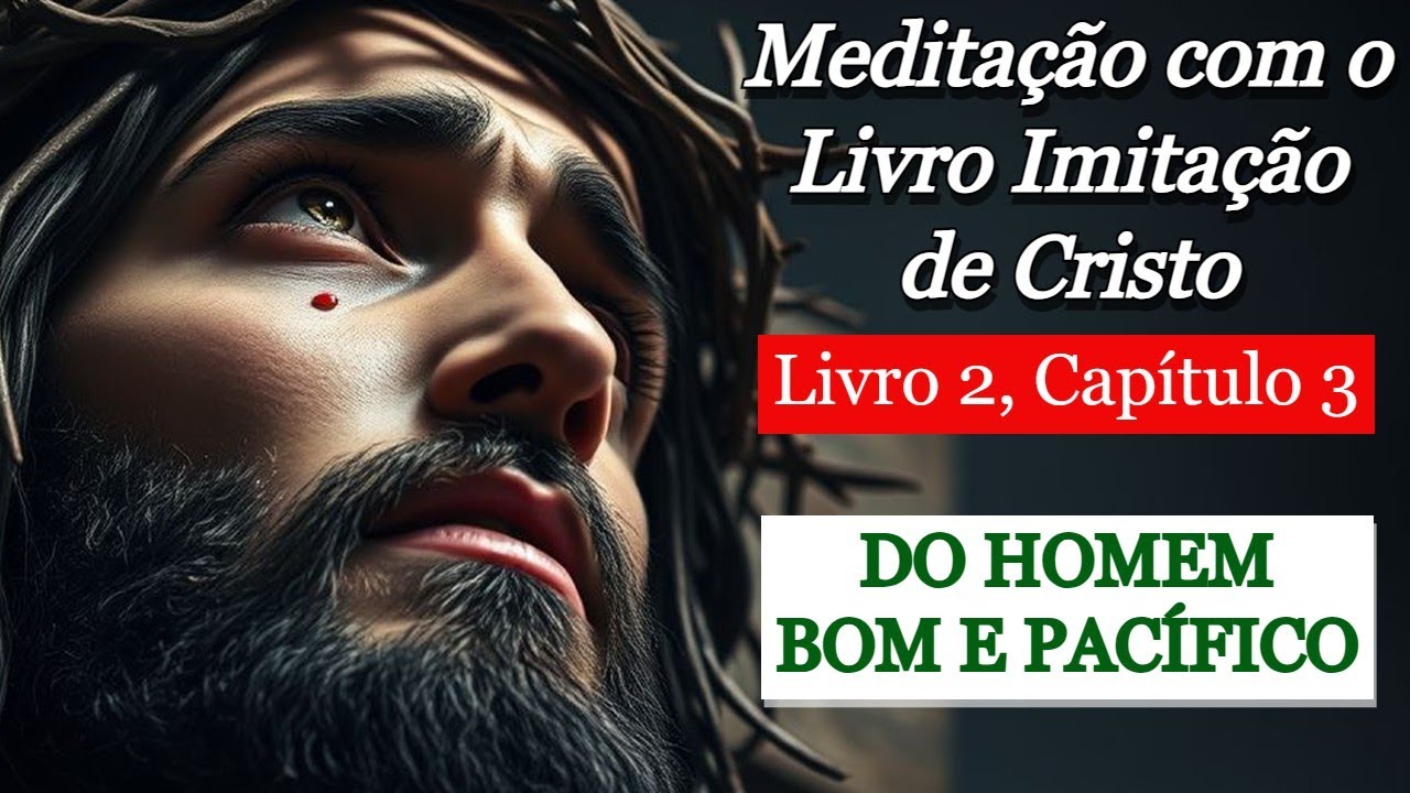 Meditação com o Livro Imitação de Cristo: DO HOMEM BOM E PACÍFICO L2 C3