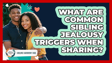What Are Common Sibling Jealousy Triggers When Sharing? - Sibling Harmony Hub