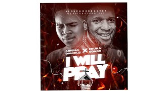 I WILL PRAY BY EBUKA SONGS - SPOKEN WORD VERSON BY ABISHAI DANIELS 🔥🔥