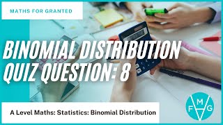 8 Binomial Distribution Quiz | A-Level Maths: Statistics | MathsForGranted