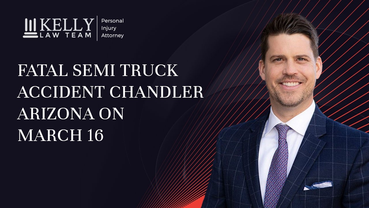 Fatal Semi Truck Accident Chandler Arizona on March 16 | Kelly Law Team, Truck Accident Law Firm
