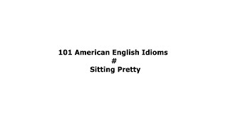 101 American English Idioms #Sitting Pretty