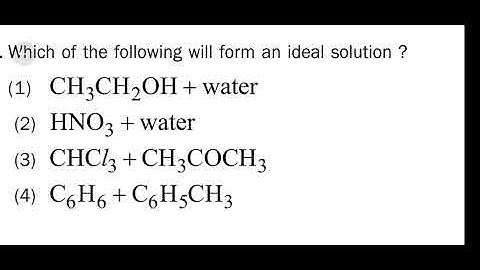 which of the following will form an ideal solution