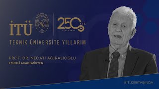 Teknik Üniversite Yıllarım Prof. Dr. Necati Ağıralioğlu