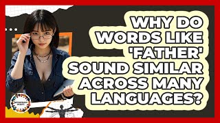 Why Do Words Like 'father' Sound Similar Across Many Languages? - Anthropology Insights