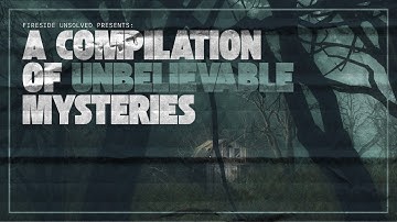 Fireside Unsolved Presents: A Compilation of Unbelievable Mysteries