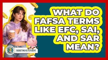 What Do FAFSA Terms Like EFC, SAI, And SAR Mean? - Budgeting as a Student