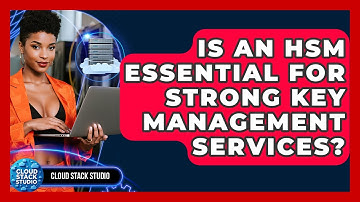 Is An HSM Essential For Strong Key Management Services? - Cloud Stack Studio
