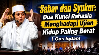 Sabar dan Syukur: Dua Kunci Rahasia Menghadapi Ujian Hidup Paling Berat | Gus Iqdam