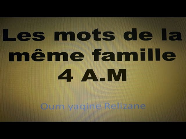 Les mots de la même famille.
