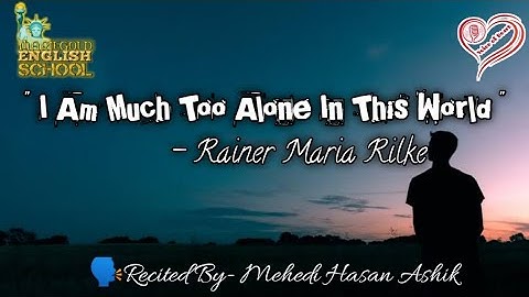 I Am Much Too Alone In This World || Rainer Maria Rilke || Mehedi Hasan Ashik || English poem