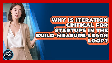 Why Is Iteration Critical For Startups In The Build-Measure-Learn Loop? - The Startup Growth Hub
