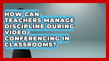 How Can Teachers Manage Discipline During Video Conferencing in Classrooms?