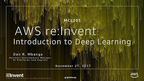 AWS re:Invent 2017: Introduction to Deep Learning (MCL205)