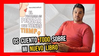 Os cuento TODO sobre mi nuevo libro | El problema es pensar que tienes tiempo