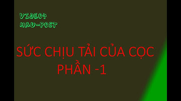 VIDEO 4-XÁC ĐỊNH SỨC CHỊU TẢI CỦA CỌC -PHẦN 1
