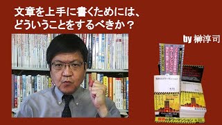 文章を上手に書くためには、どういうことをするべきか？　by榊淳司