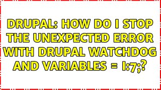 Drupal: How do I stop the unexpected error with drupal watchdog and variables = i:7;? Net Worth