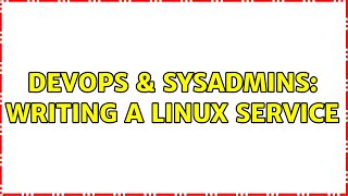 DevOps & SysAdmins: Writing a Linux Service (5 Solutions!!)