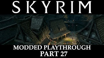 Skyrim Modded Playthrough - Part 27