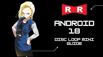 Android 18 DBFZ Disc Loop mini guide