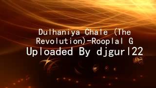 Dulhaniya Chale (The Revolution)-Rooplal G