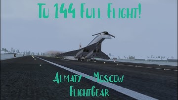 Tu 144 Flight | Almaty - Moscow | FlightGear 60 FPS Ultra Settings