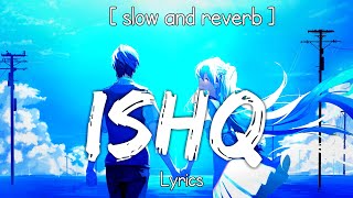 Ishq ( SLOW   REVERB   LYRICS ) By Sarmad Qadeer ,lofi song, Slowed lofi som