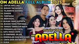 OM ADELLA FULL ALBUM TERBARU 2025 || UNTUK APA LAGI - BUKAN TAK MAMPU - TAJAMNYA KARANG - DINGIN