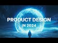 The updated guide to product design in 2024  the beginning of a new era