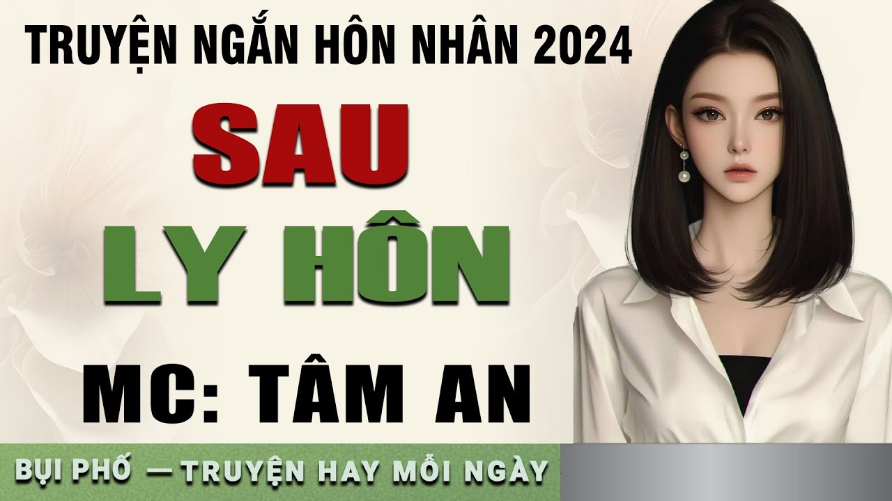 Truyện ngắn hay 2024: Sau Ly Hôn- Mc Tâm An diễn đọc nghe hay và cảm xúc