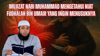 Mujizat Nabi Muhammad Mengetahui Niat Fudhalah Bin Umair Yang Ingin Menusuknya Khalid Basalamah