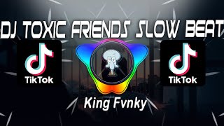 DJ TOXIC FRIENDS SLOW BEAT 2021 Ft Unyil Fvnky Viral Tik Tok