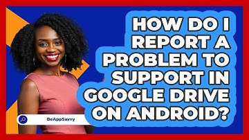 How do I report a problem to support in Google Drive on Android? - Be App Savvy