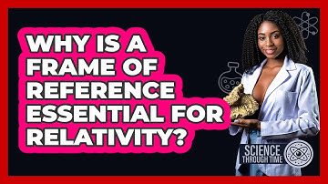 Why Is A Frame Of Reference Essential For Relativity? - Science Through Time
