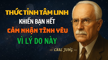 Tại Sao Sau Khi Thức Tỉnh Tâm Linh, Bạn Không Còn Cảm Nhận Được Tình Yêu Nữa? | Carl Jung