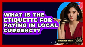 What Is The Etiquette For Paying In Local Currency? - Beyond Borders Etiquette